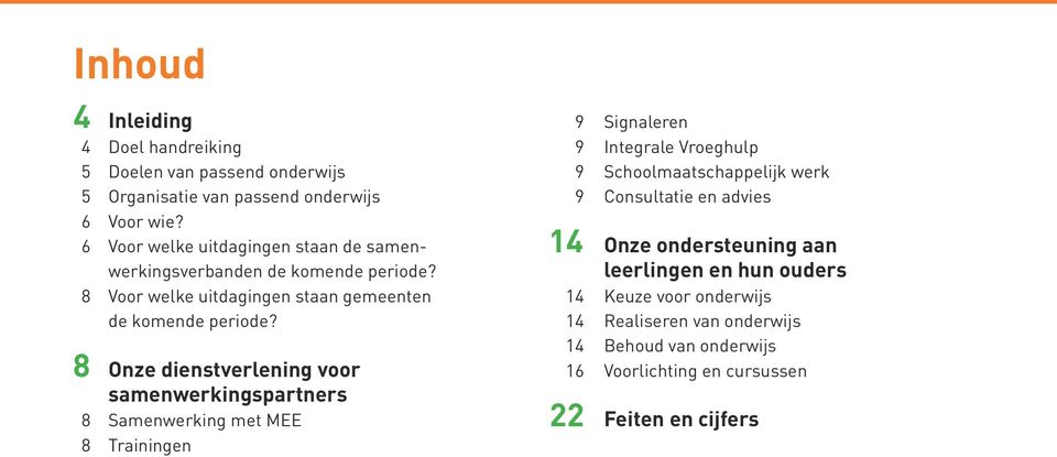 8 Onze dienstverlening voor samenwerkingspartners 8 Samenwerking met MEE 8 Trainingen 9 Signaleren 9 Integrale Vroeghulp 9 Schoolmaatschappelijk werk 9