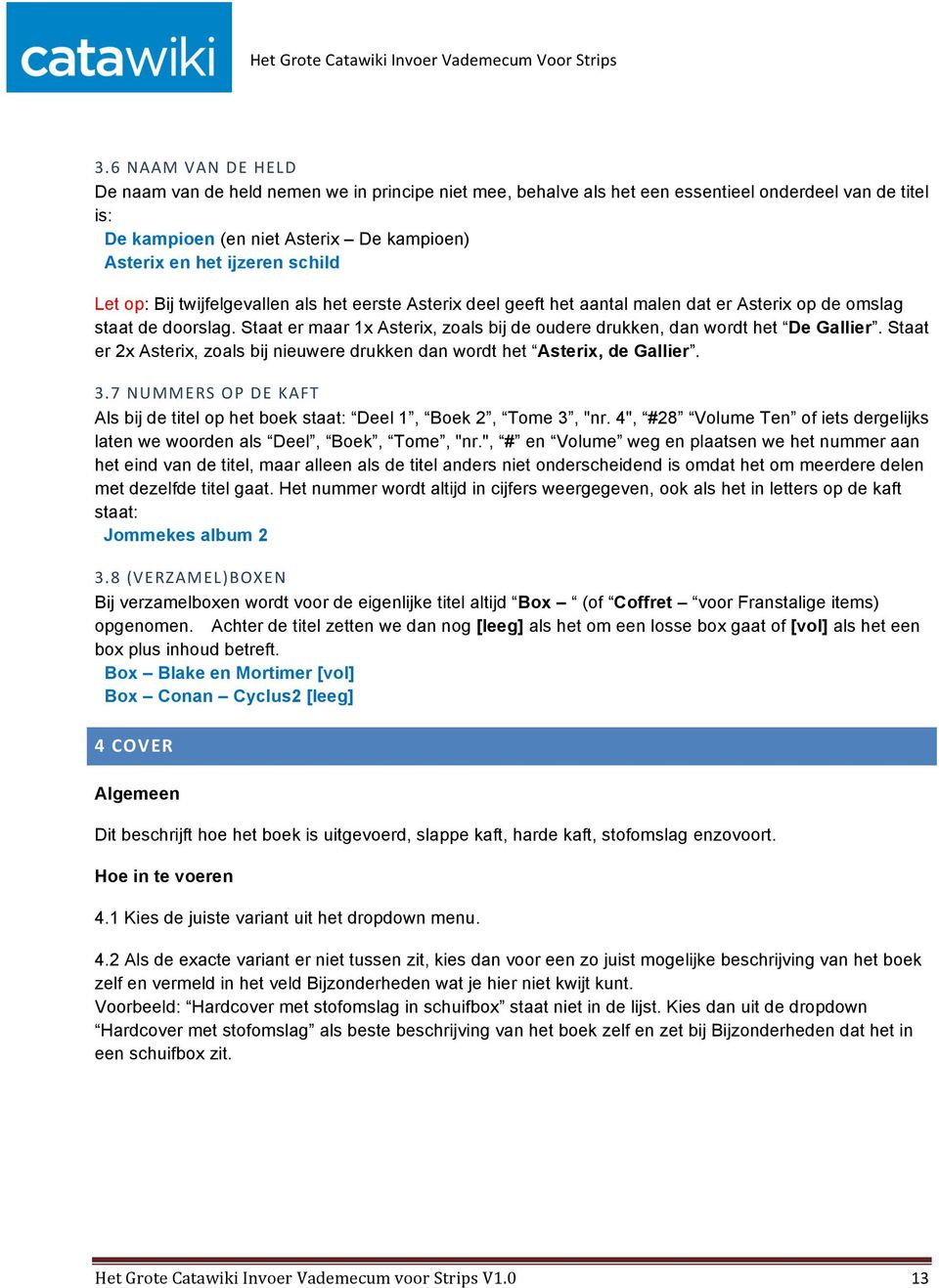 Staat er maar 1x Asterix, zoals bij de oudere drukken, dan wordt het De Gallier. Staat er 2x Asterix, zoals bij nieuwere drukken dan wordt het Asterix, de Gallier. 3.