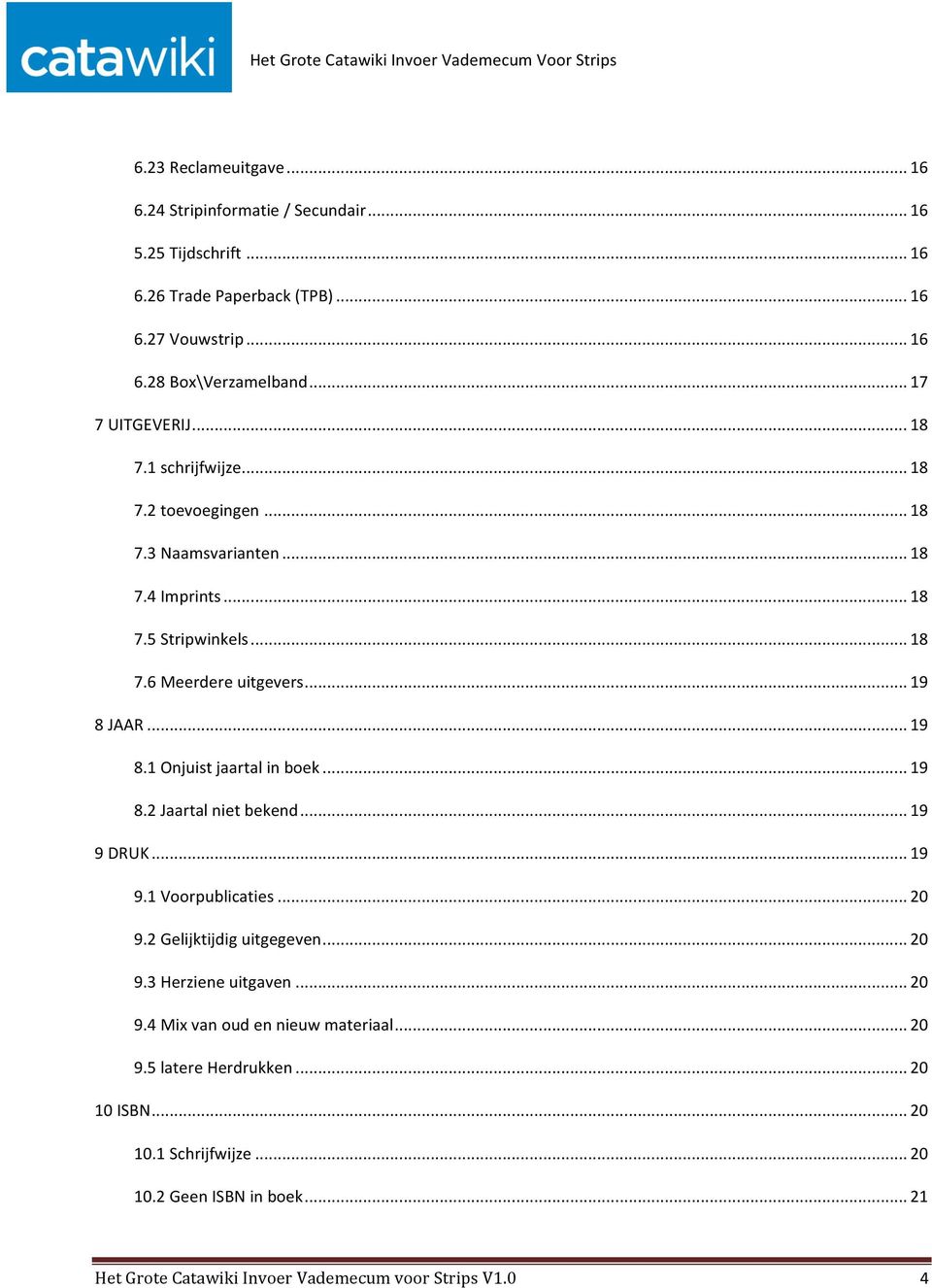 .. 19 8 JAAR... 19 8.1 Onjuist jaartal in boek... 19 8.2 Jaartal niet bekend... 19 9 DRUK... 19 9.1 Voorpublicaties... 20 9.2 Gelijktijdig uitgegeven... 20 9.3 Herziene uitgaven.