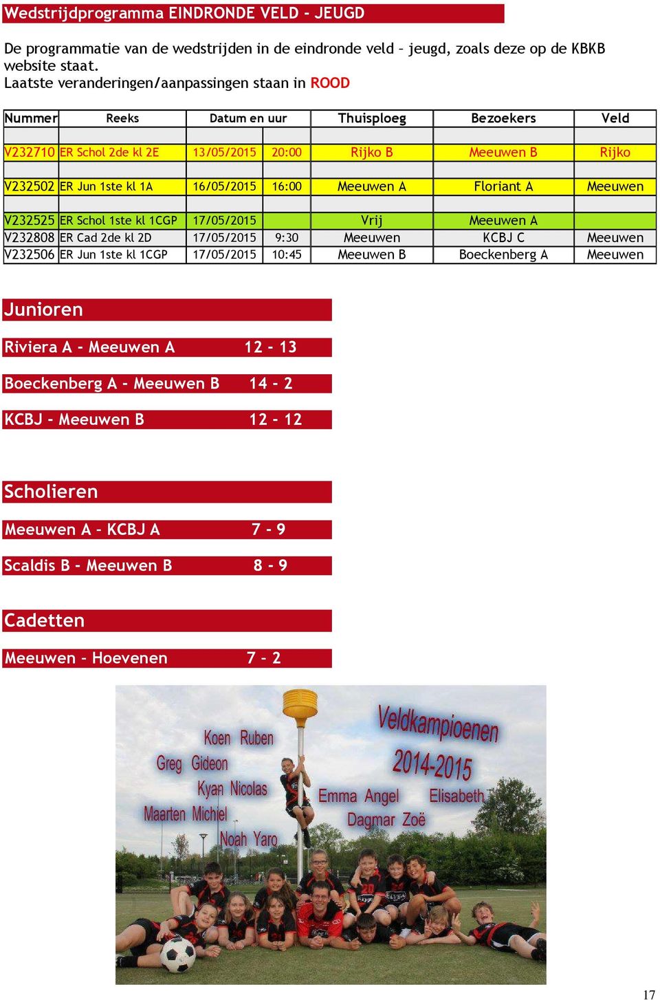 kl 1A 16/05/2015 16:00 Meeuwen A Floriant A Meeuwen V232525 ER Schol 1ste kl 1CGP 17/05/2015 Vrij Meeuwen A V232808 ER Cad 2de kl 2D 17/05/2015 9:30 Meeuwen KCBJ C Meeuwen V232506 ER Jun