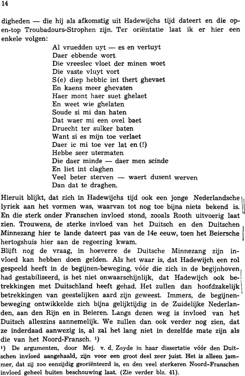 meer ghevaten Haer mont haer suet ghelaet En weet wie ghelaten Soude si mi dan haten Dat waer mi een ovel baet Druecht ter suiker baten Want si es mijn toe verlaet Daer ie mi toe ver lat en (!