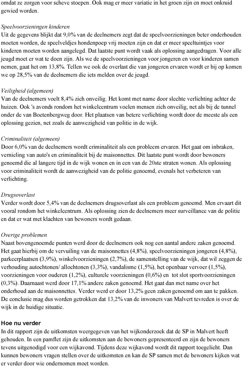 meer speeltuintjes voor kinderen moeten worden aangelegd. Dat laatste punt wordt vaak als oplossing aangedragen. Voor alle jeugd moet er wat te doen zijn.