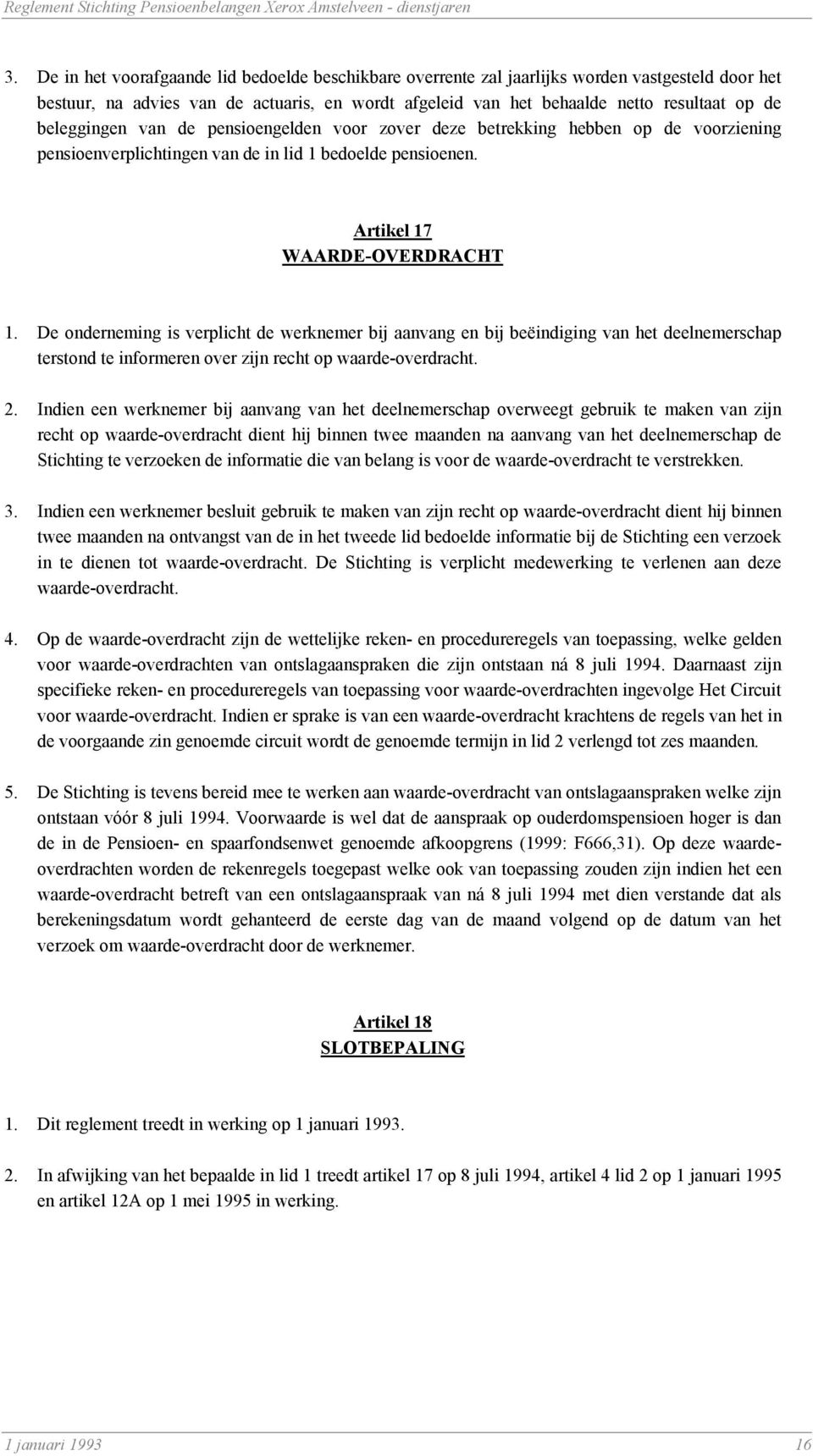 De onderneming is verplicht de werknemer bij aanvang en bij beëindiging van het deelnemerschap terstond te informeren over zijn recht op waarde-overdracht. 2.