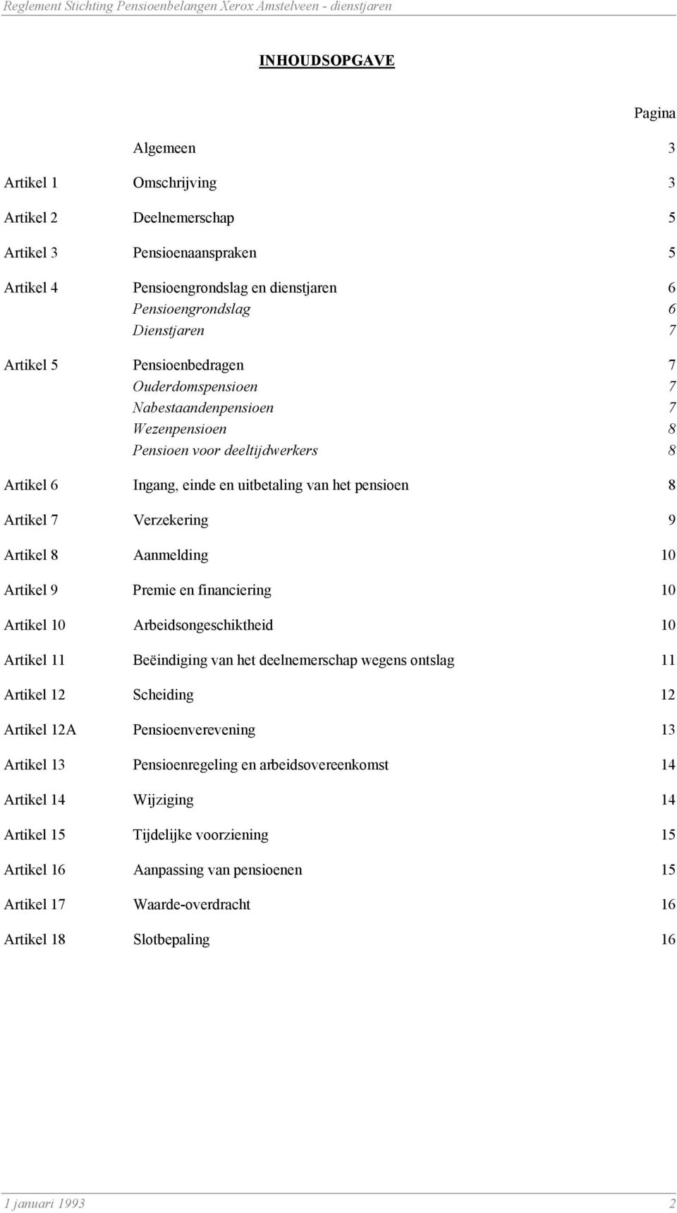 9 Artikel 8 Aanmelding 10 Artikel 9 Premie en financiering 10 Artikel 10 Arbeidsongeschiktheid 10 Artikel 11 Beëindiging van het deelnemerschap wegens ontslag 11 Artikel 12 Scheiding 12 Artikel 12A