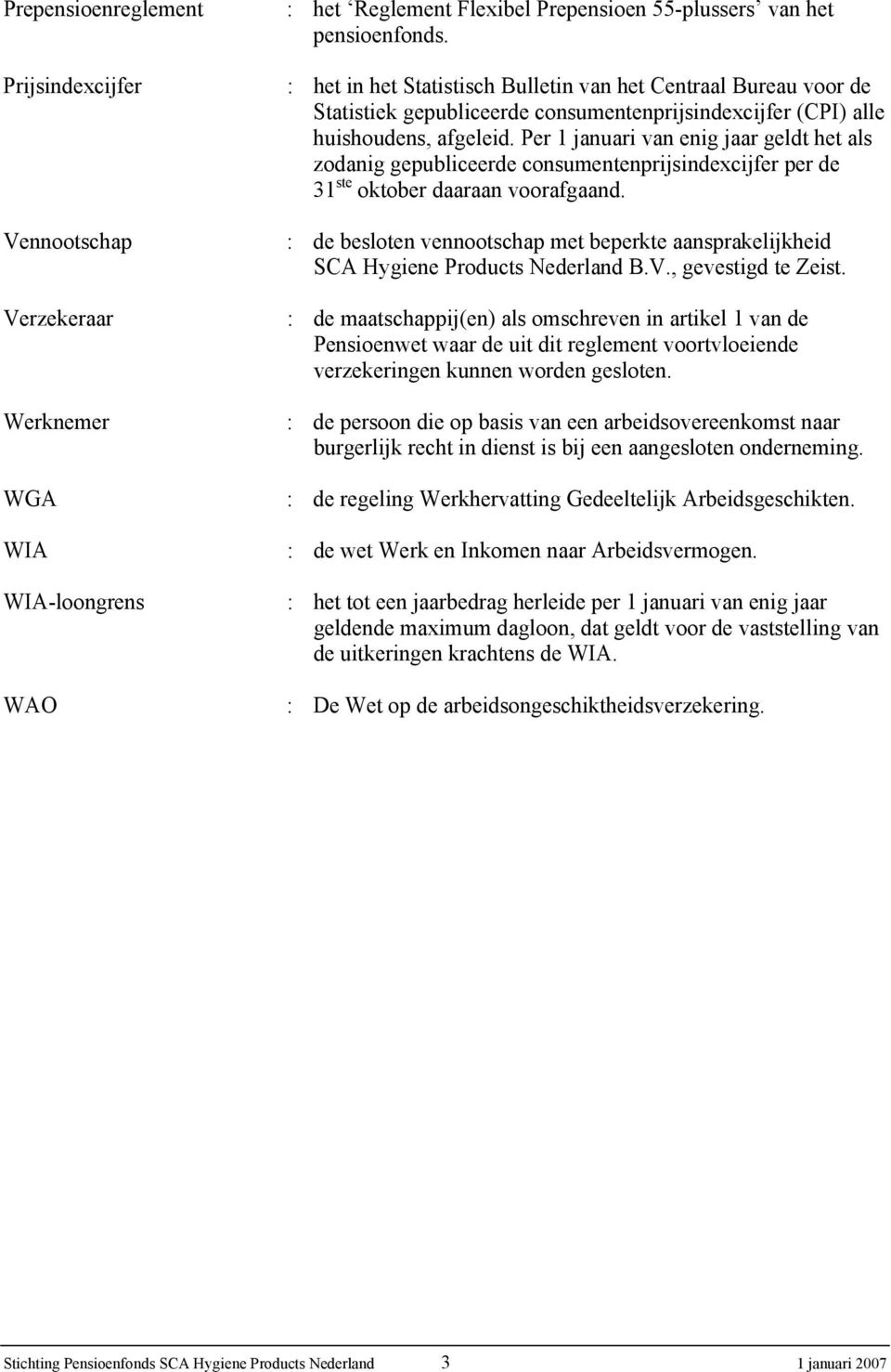 Per 1 januari van enig jaar geldt het als zodanig gepubliceerde consumentenprijsindexcijfer per de 31 ste oktober daaraan voorafgaand.