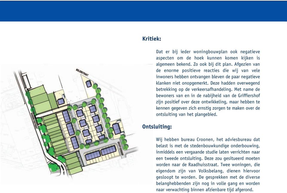 Met name de bewoners van en in de nabijheid van de Griffiershof zijn positief over deze ontwikkeling, maar hebben te kennen gegeven zich ernstig zorgen te maken over de ontsluiting van het plangebied.