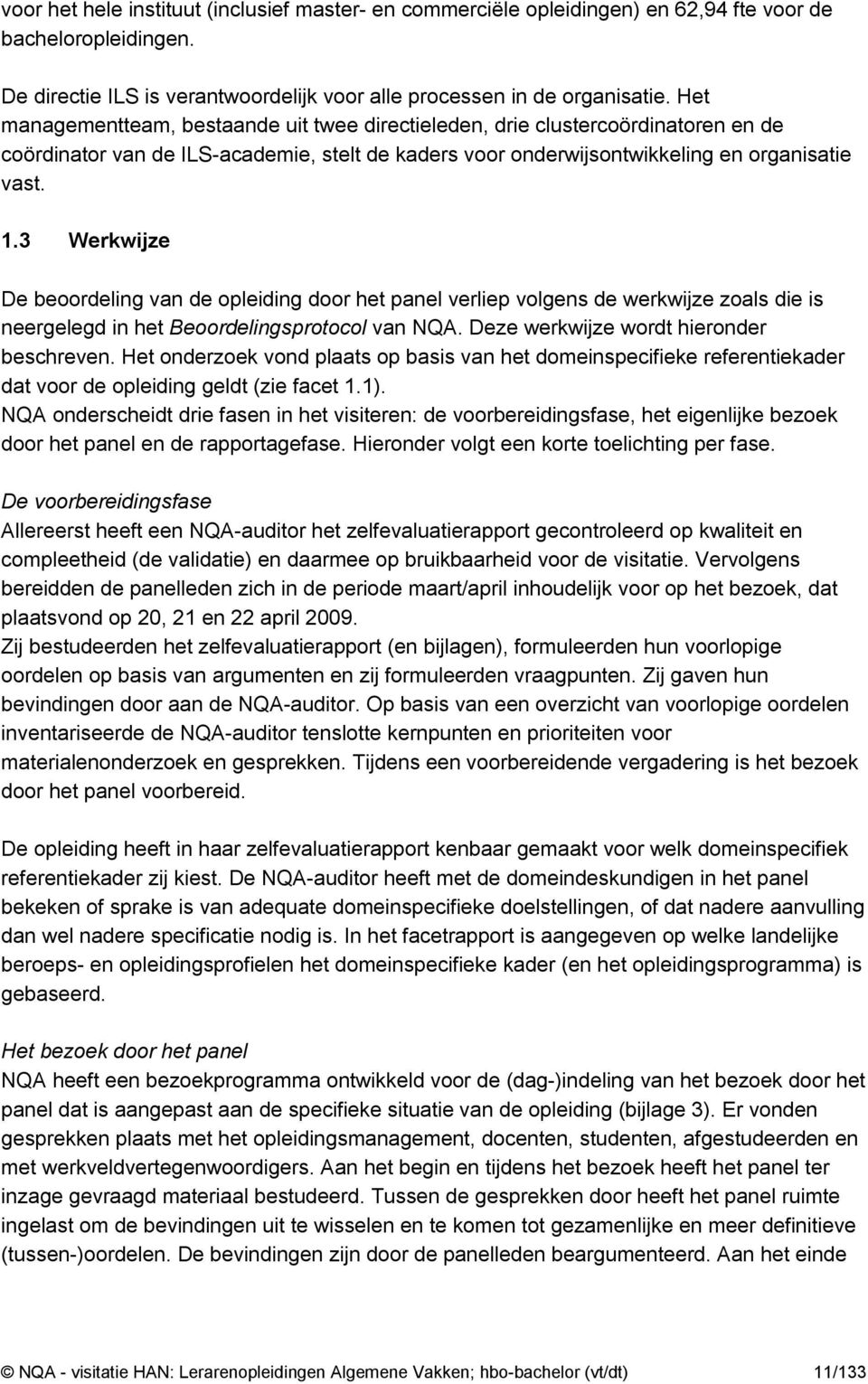 3 Werkwijze De beoordeling van de opleiding door het panel verliep volgens de werkwijze zoals die is neergelegd in het Beoordelingsprotocol van NQA. Deze werkwijze wordt hieronder beschreven.