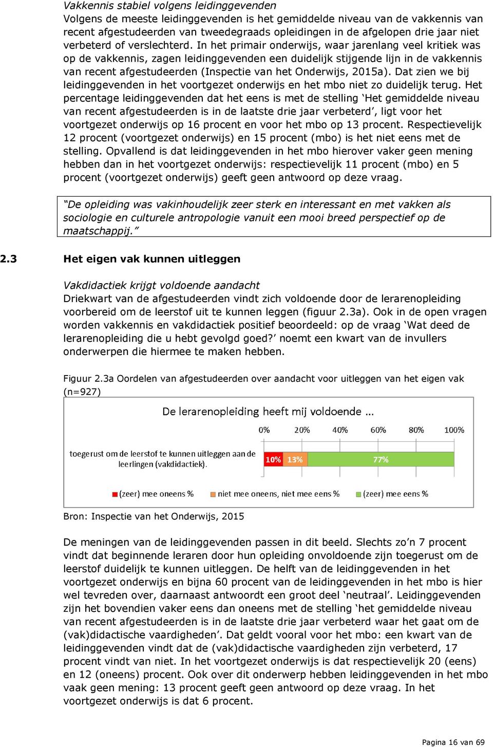 In het primair onderwijs, waar jarenlang veel kritiek was op de vakkennis, zagen leidinggevenden een duidelijk stijgende lijn in de vakkennis van recent afgestudeerden (Inspectie van het Onderwijs,