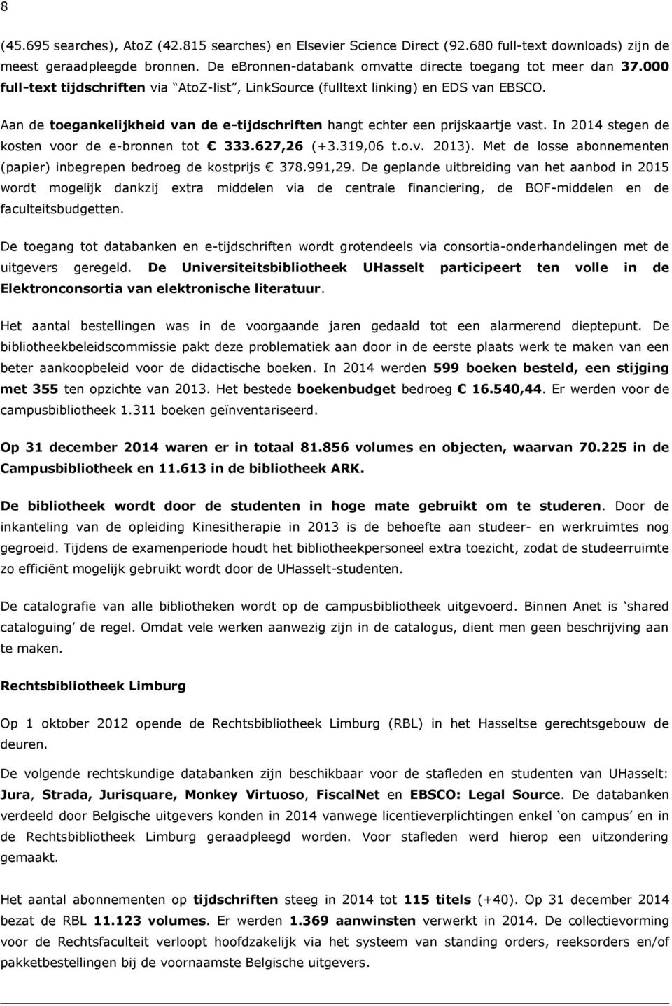 In 2014 stegen de kosten voor de e-bronnen tot 333.627,26 (+3.319,06 t.o.v. 2013). Met de losse abonnementen (papier) inbegrepen bedroeg de kostprijs 378.991,29.