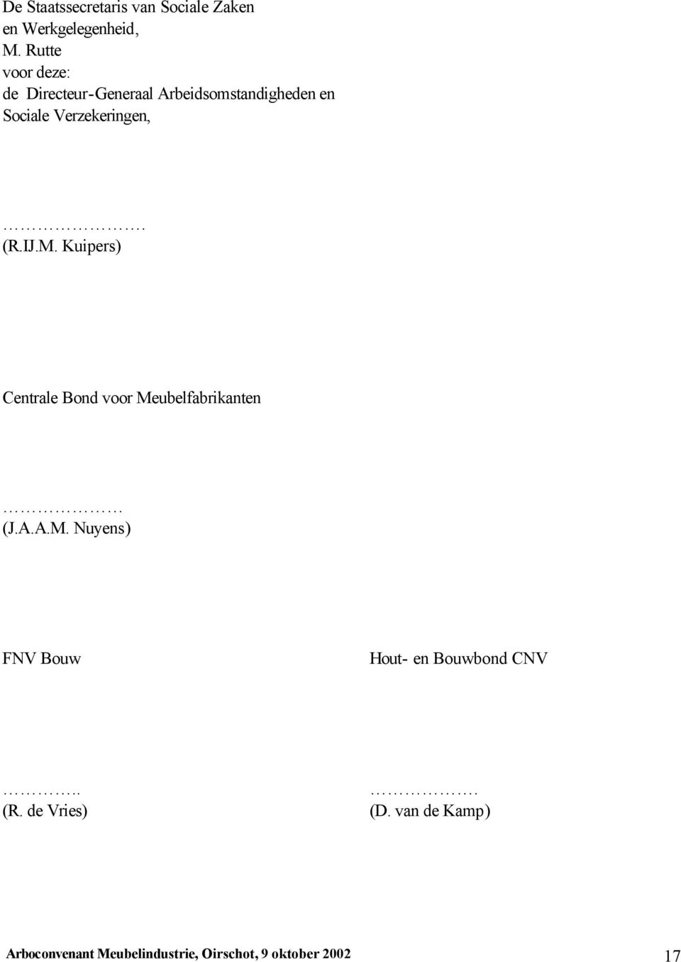 (R.IJ.M. Kuipers) Centrale Bond voor Meubelfabrikanten (J.A.A.M. Nuyens) FNV Bouw Hout- en Bouwbond CNV.