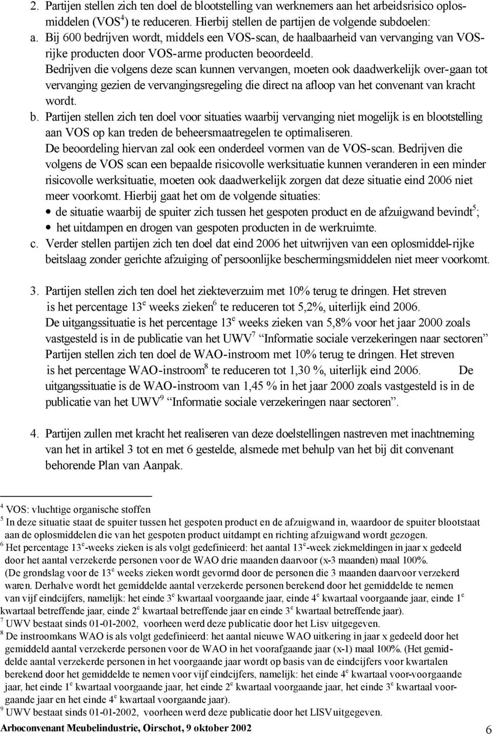 Bedrijven die volgens deze scan kunnen vervangen, moeten ook daadwerkelijk over-gaan tot vervanging gezien de vervangingsregeling die direct na afloop van het convenant van kracht wordt. b.