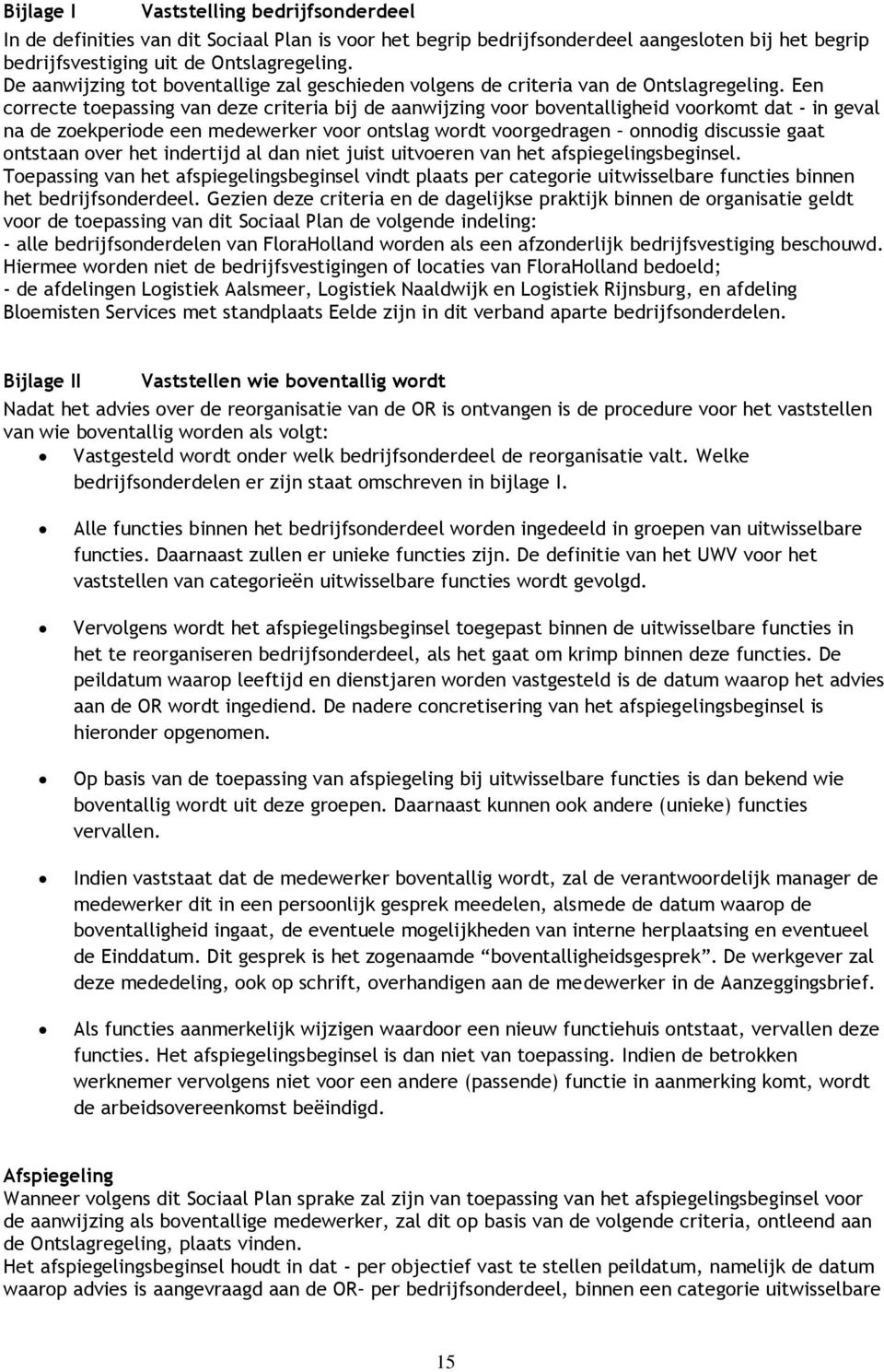 Een correcte toepassing van deze criteria bij de aanwijzing voor boventalligheid voorkomt dat - in geval na de zoekperiode een medewerker voor ontslag wordt voorgedragen onnodig discussie gaat