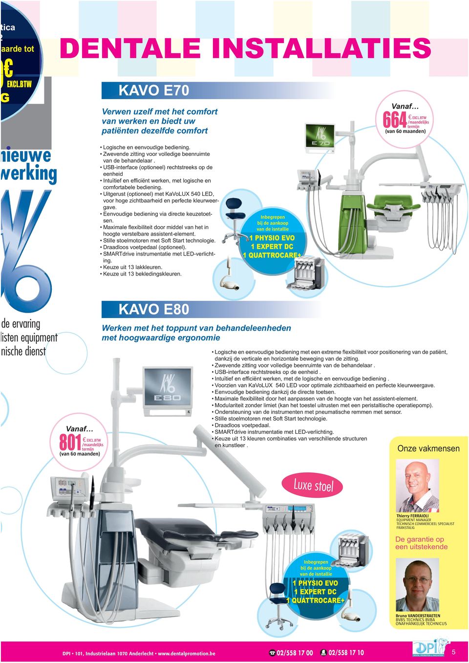 bediening. Zwevende zitting voor volledige beenruimte van de behandelaar. USB-interface (optioneel) rechtstreeks op de eenheid Intuïtief en efficiënt werken, met logische en comfortabele bediening.