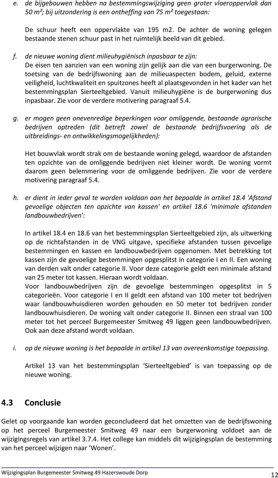 de nieuwe woning dient milieuhygiënisch inpasbaar te zijn: De eisen ten aanzien van een woning zijn gelijk aan die van een burgerwoning.