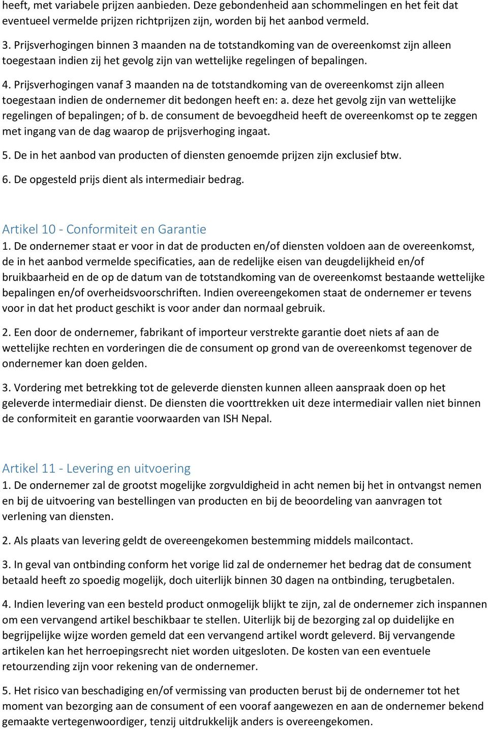 Prijsverhogingen vanaf 3 maanden na de totstandkoming van de overeenkomst zijn alleen toegestaan indien de ondernemer dit bedongen heeft en: a.