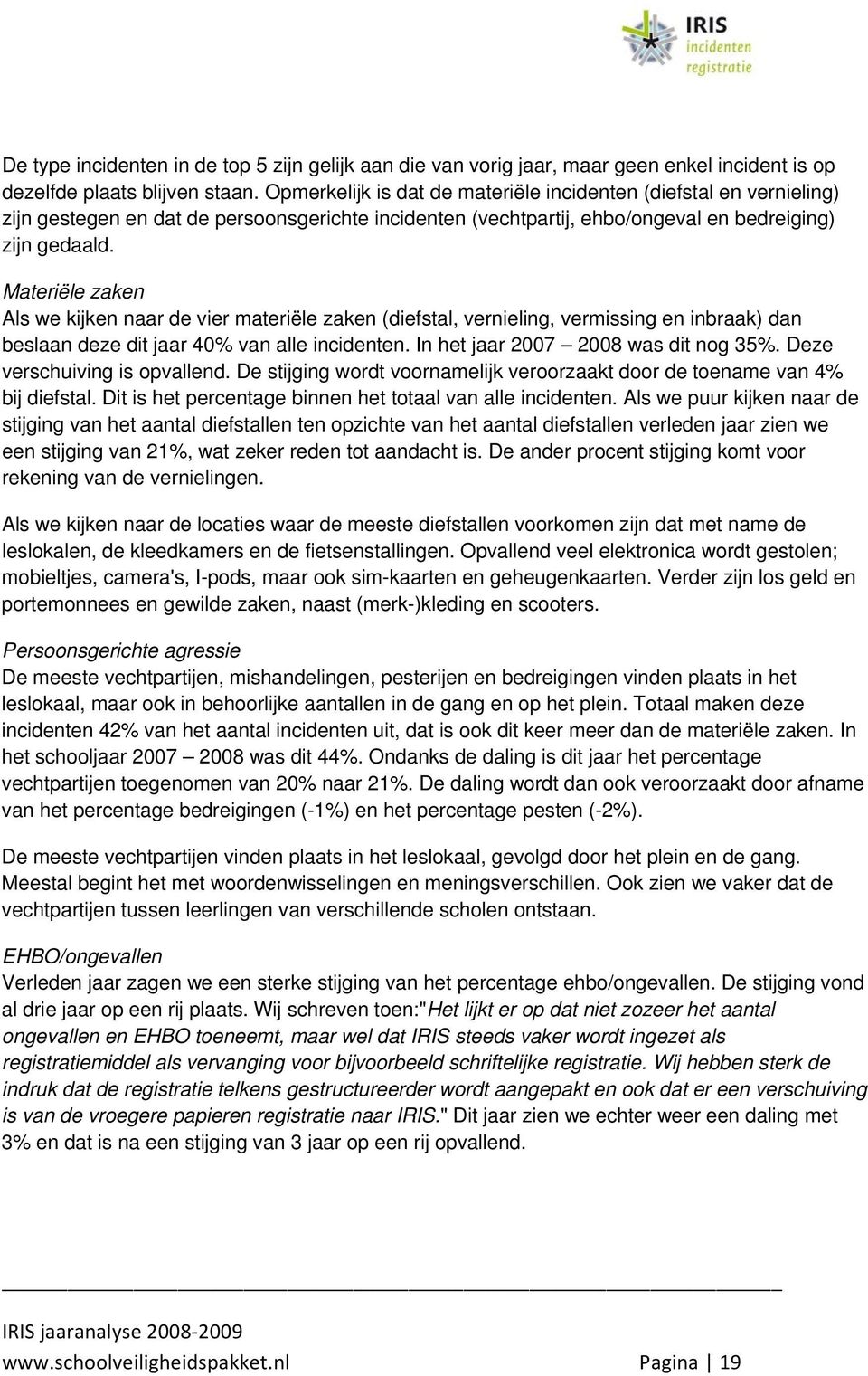 Materiële zaken Als we kijken naar de vier materiële zaken (diefstal, vernieling, vermissing en inbraak) dan beslaan deze dit jaar 40% van alle incidenten. In het jaar 2007 2008 was dit nog 35%.