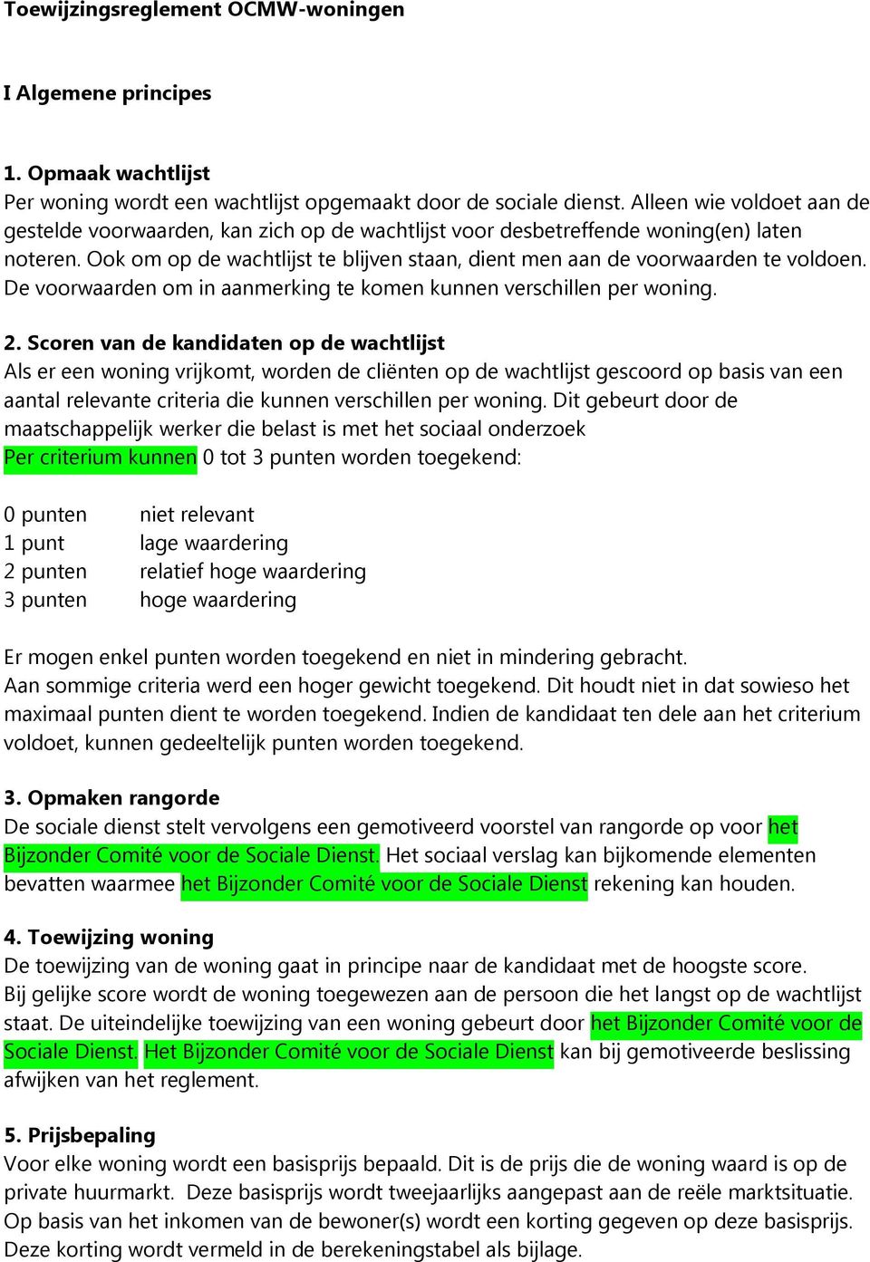 Ook om op de wachtlijst te blijven staan, dient men aan de voorwaarden te voldoen. De voorwaarden om in aanmerking te komen kunnen verschillen per woning. 2.