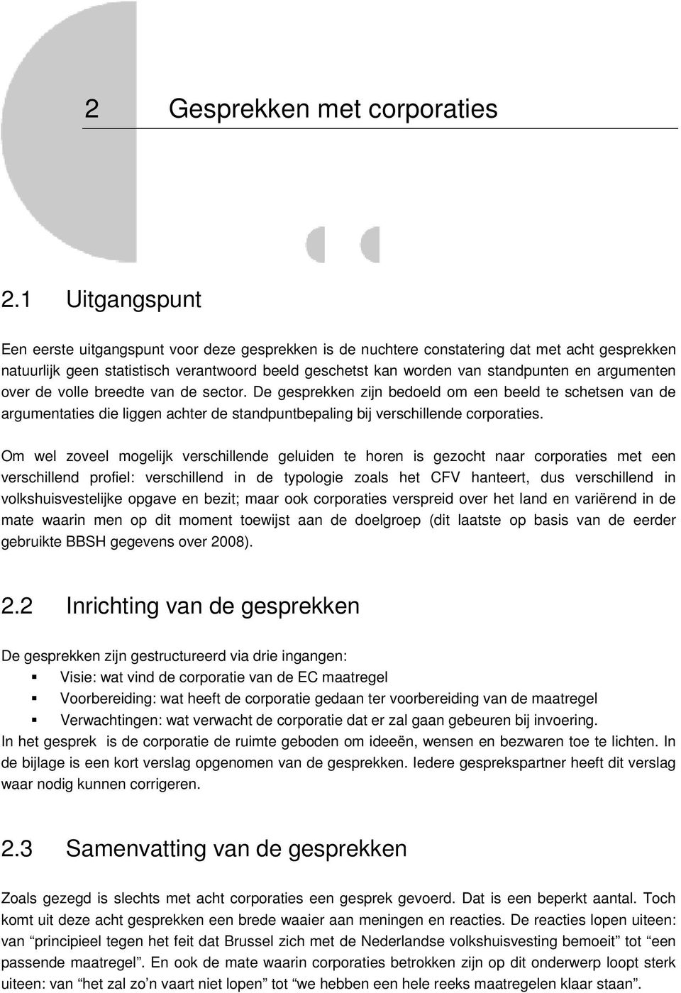 argumenten over de volle breedte van de sector. De gesprekken zijn bedoeld om een beeld te schetsen van de argumentaties die liggen achter de standpuntbepaling bij verschillende corporaties.