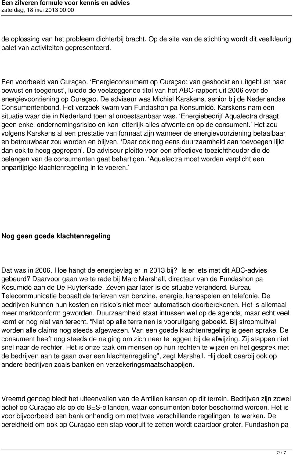 De adviseur was Michiel Karskens, senior bij de Nederlandse Consumentenbond. Het verzoek kwam van Fundashon pa Konsumidó. Karskens nam een situatie waar die in Nederland toen al onbestaanbaar was.