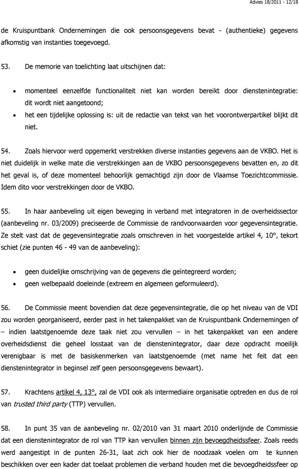 de redactie van tekst van het voorontwerpartikel blijkt dit niet. 54. Zoals hiervoor werd opgemerkt verstrekken diverse instanties gegevens aan de VKBO.