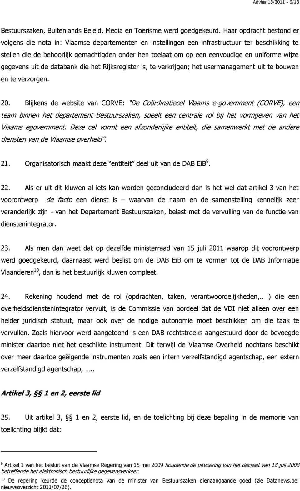 en uniforme wijze gegevens uit de databank die het Rijksregister is, te verkrijgen; het usermanagement uit te bouwen en te verzorgen. 20.