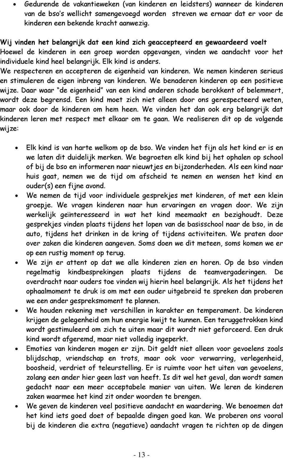 Elk kind is anders. We respecteren en accepteren de eigenheid van kinderen. We nemen kinderen serieus en stimuleren de eigen inbreng van kinderen. We benaderen kinderen op een positieve wijze.