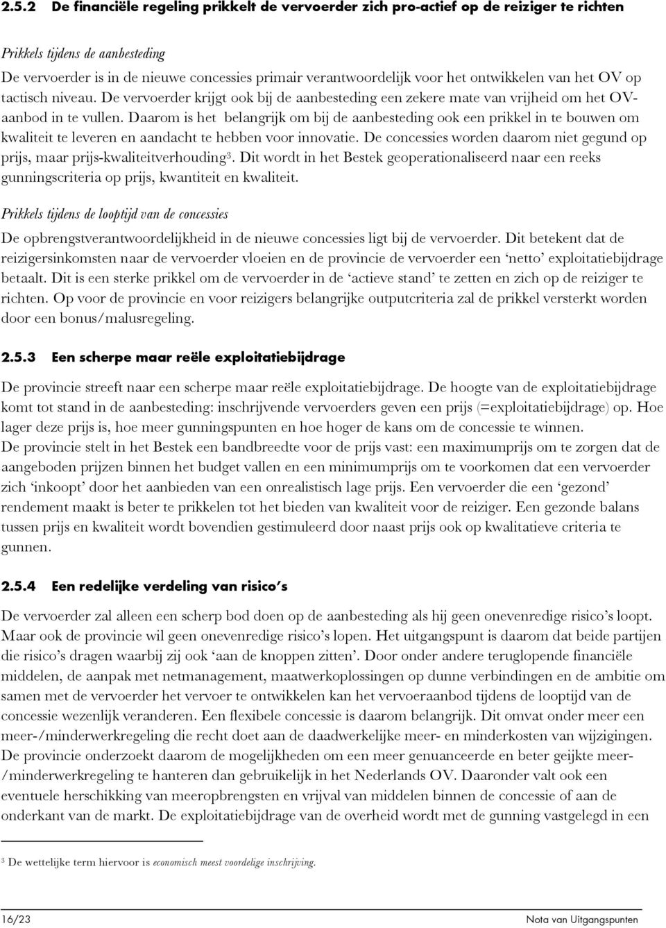 Daarom is het belangrijk om bij de aanbesteding ook een prikkel in te bouwen om kwaliteit te leveren en aandacht te hebben voor innovatie.