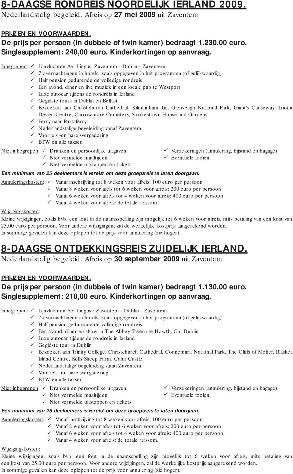 Inbegrepen: Lijnvluchten Aer Lingus: Zaventem - Dublin - Zaventem 7 overnachtingen in hotels, zoals opgegeven in het programma (of gelijkwaardig) Half pension gedurende de volledige rondreis Eén