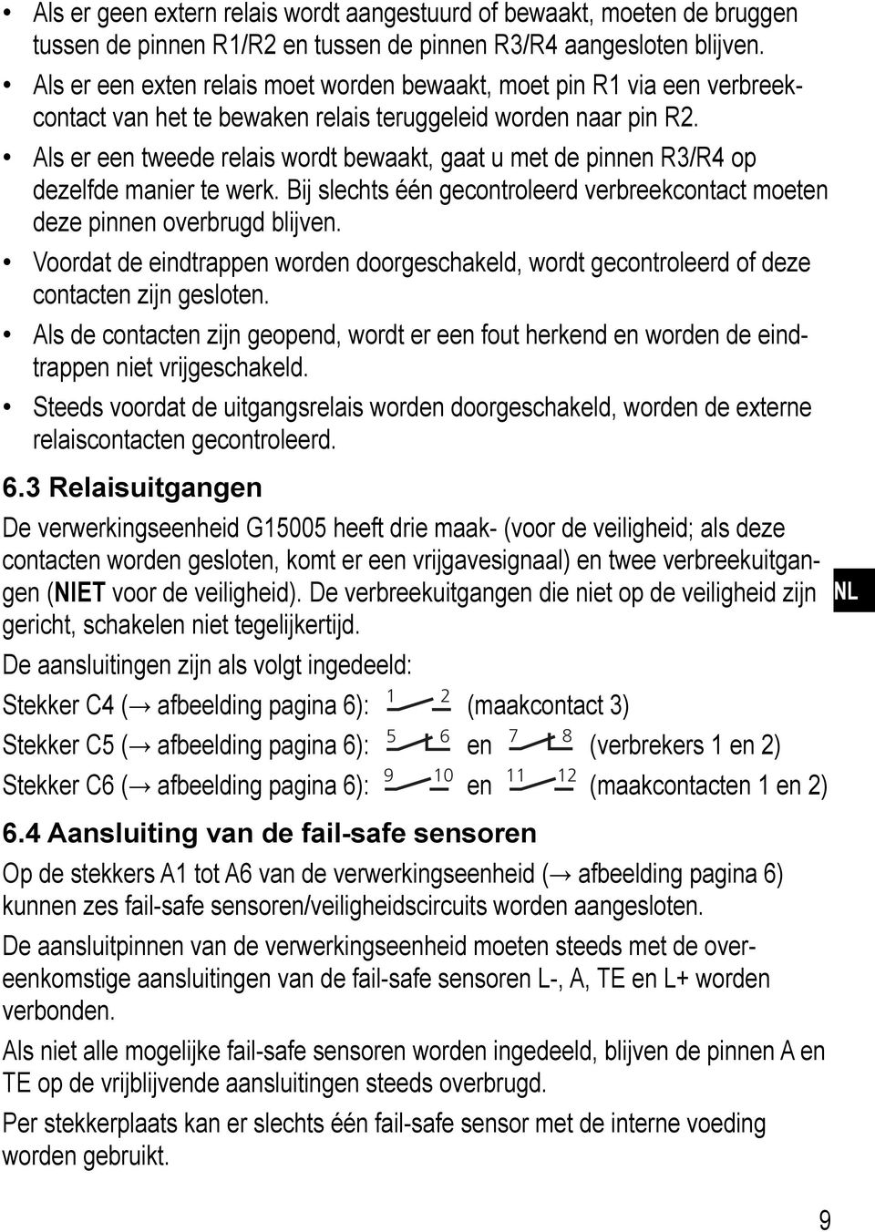 Als er een tweede relais wordt bewaakt, gaat u met de pinnen R3/R4 op dezelfde manier te werk. Bij slechts één gecontroleerd verbreekcontact moeten deze pinnen overbrugd blijven.