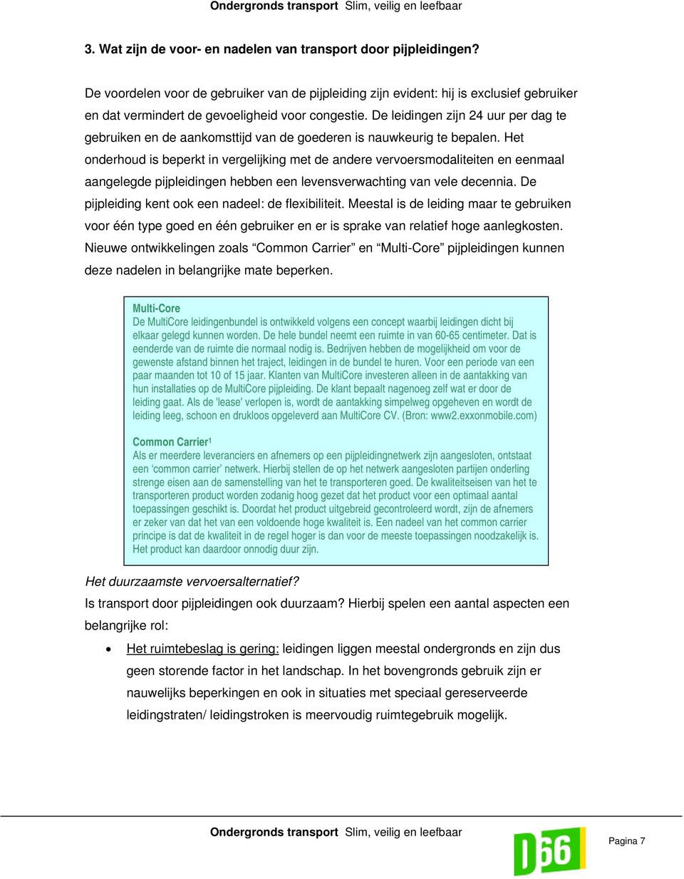 De leidingen zijn 24 uur per dag te gebruiken en de aankomsttijd van de goederen is nauwkeurig te bepalen.