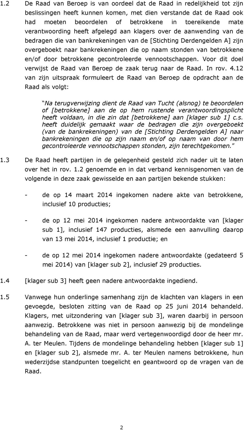 betrokkene en/of door betrokkene gecontroleerde vennootschappen. Voor dit doel verwijst de Raad van Beroep de zaak terug naar de Raad. In rov. 4.