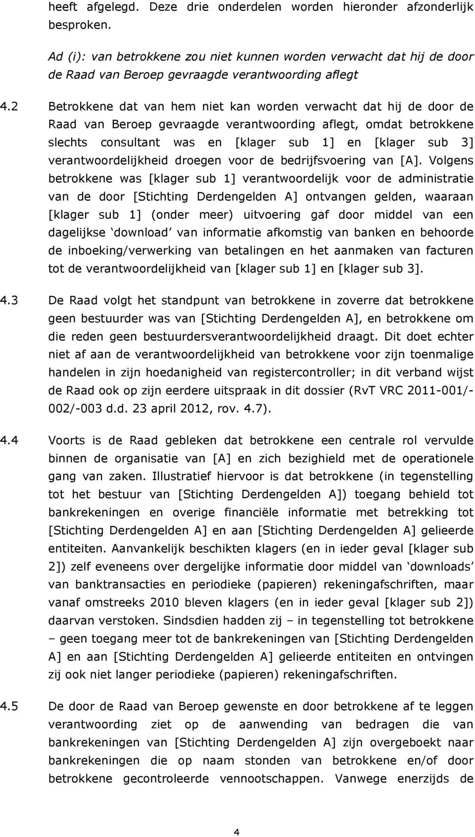 2 Betrokkene dat van hem niet kan worden verwacht dat hij de door de Raad van Beroep gevraagde verantwoording aflegt, omdat betrokkene slechts consultant was en [klager sub 1] en [klager sub 3]