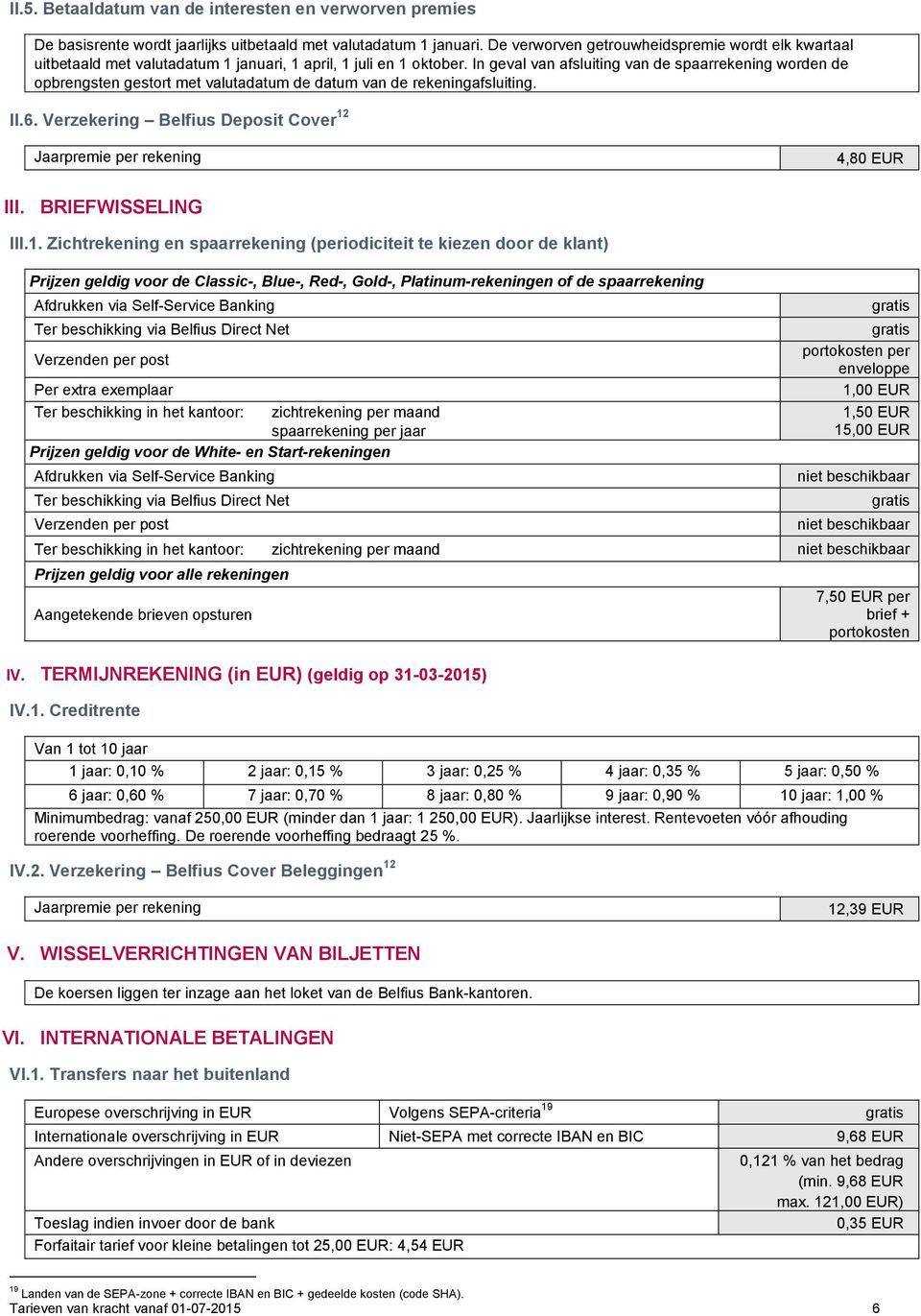 In geval van afsluiting van de spaarrekening worden de opbrengsten gestort met valutadatum de datum van de rekeningafsluiting. II.6.