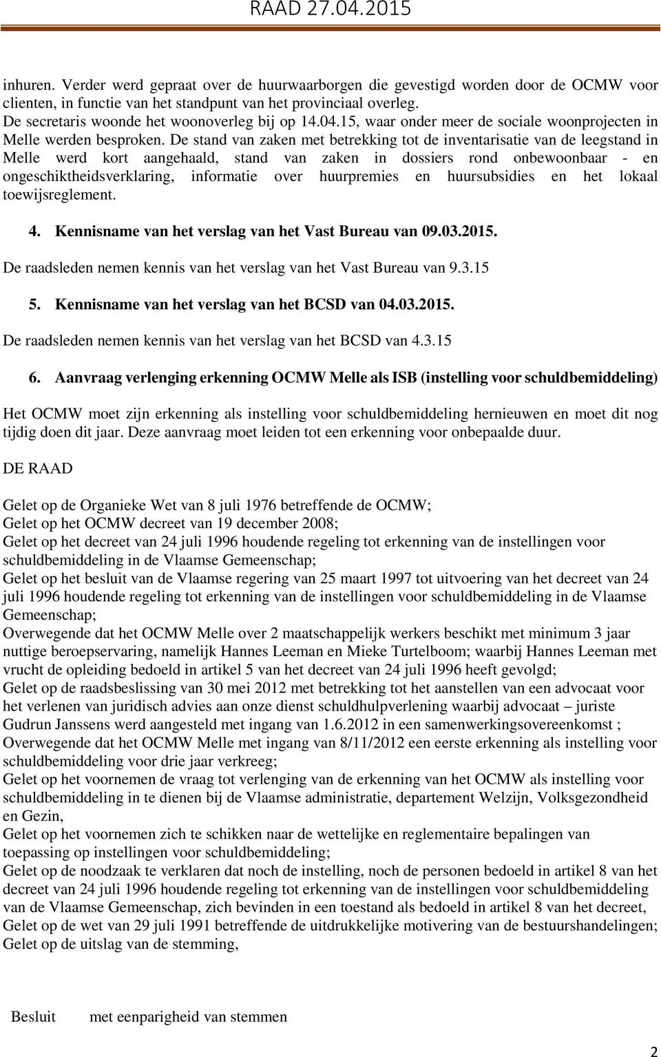 De stand van zaken met betrekking tot de inventarisatie van de leegstand in Melle werd kort aangehaald, stand van zaken in dossiers rond onbewoonbaar - en ongeschiktheidsverklaring, informatie over