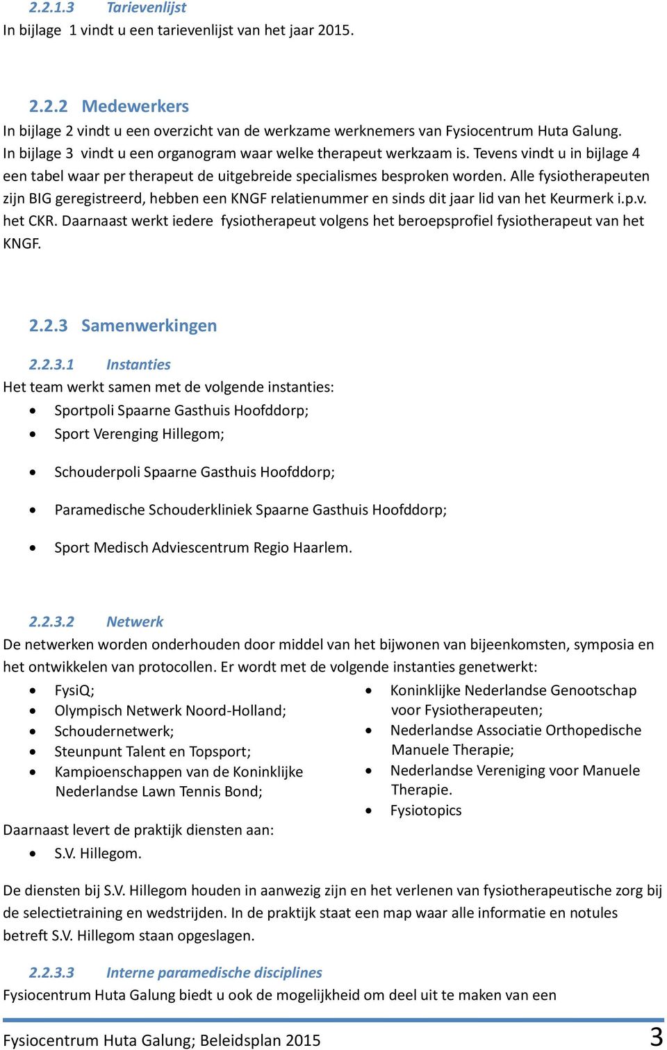 Alle fysiotherapeuten zijn BIG geregistreerd, hebben een KNGF relatienummer en sinds dit jaar lid van het Keurmerk i.p.v. het CKR.