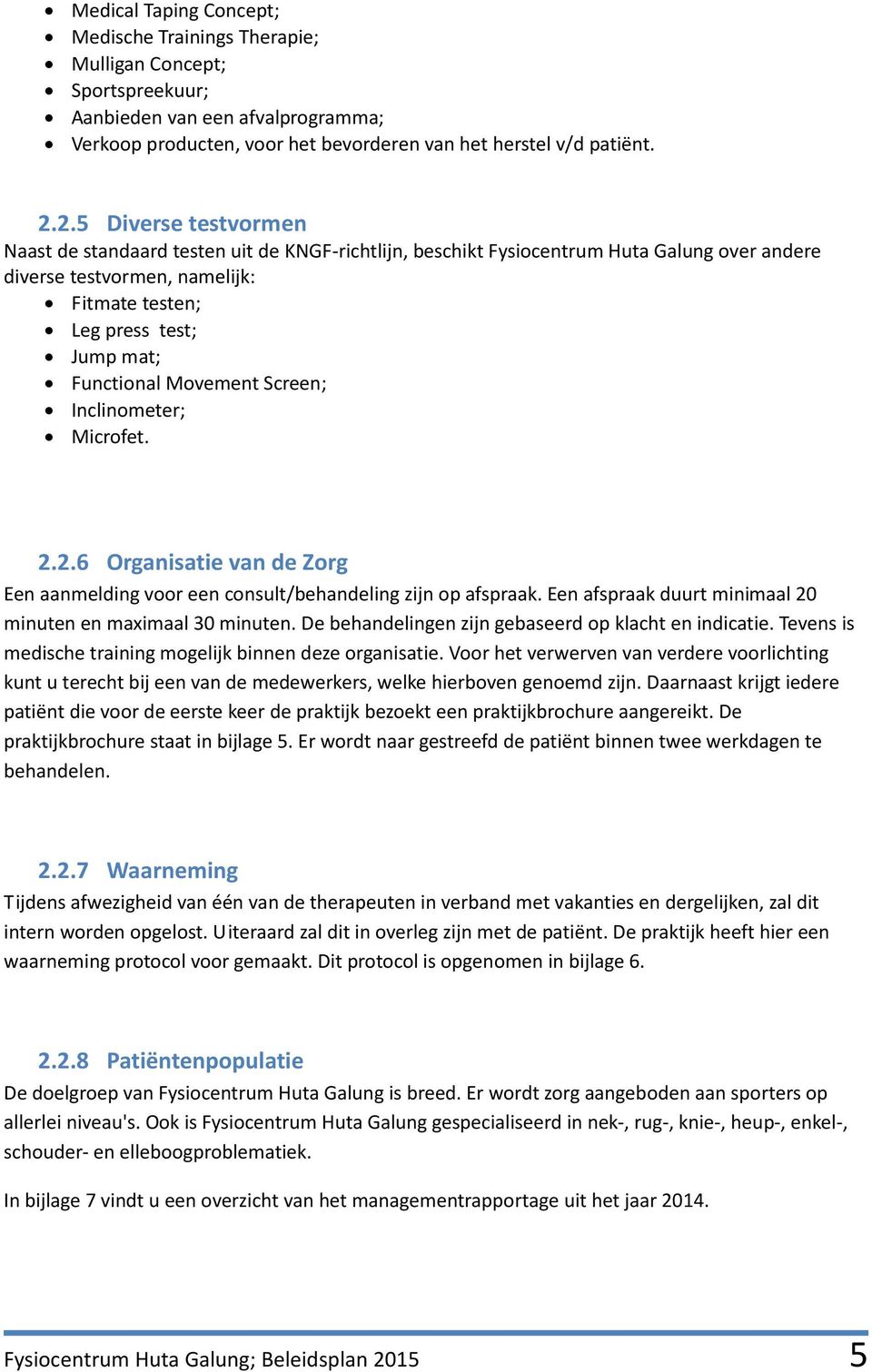 Functional Movement Screen; Inclinometer; Microfet. 2.2.6 Organisatie van de Zorg Een aanmelding voor een consult/behandeling zijn op afspraak.