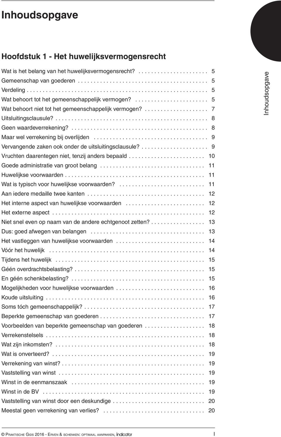 ... 8 Maar wel verrekening bij overlijden... 9 Vervangende zaken ook onder de uitsluitingsclausule?... 9 Vruchten daarentegen niet, tenzij anders bepaald... 10 Goede administratie van groot belang.