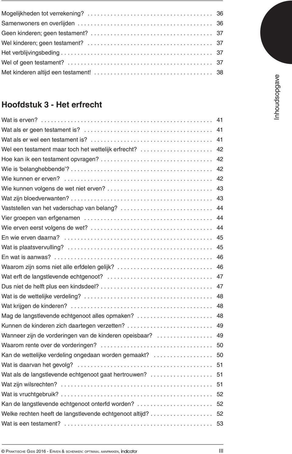 ... 41 Wel een testament maar toch het wettelijk erfrecht?... 42 Hoe kan ik een testament opvragen?... 42 Wie is belanghebbende?... 42 Wie kunnen er erven?... 42 Wie kunnen volgens de wet niet erven?