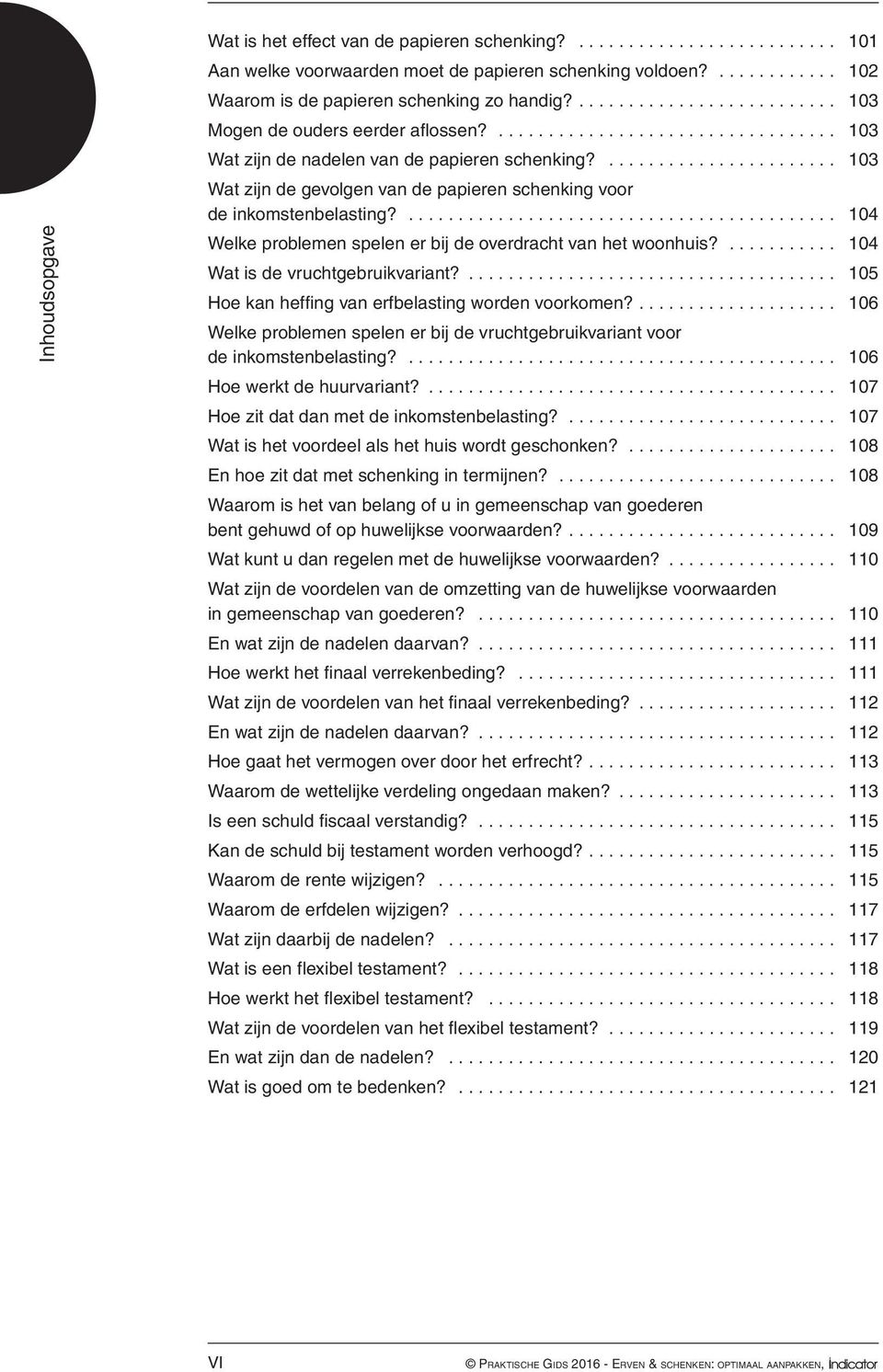 ... 104 Welke problemen spelen er bij de overdracht van het woonhuis?... 104 Wat is de vruchtgebruikvariant?... 105 Hoe kan heffing van erfbelasting worden voorkomen?