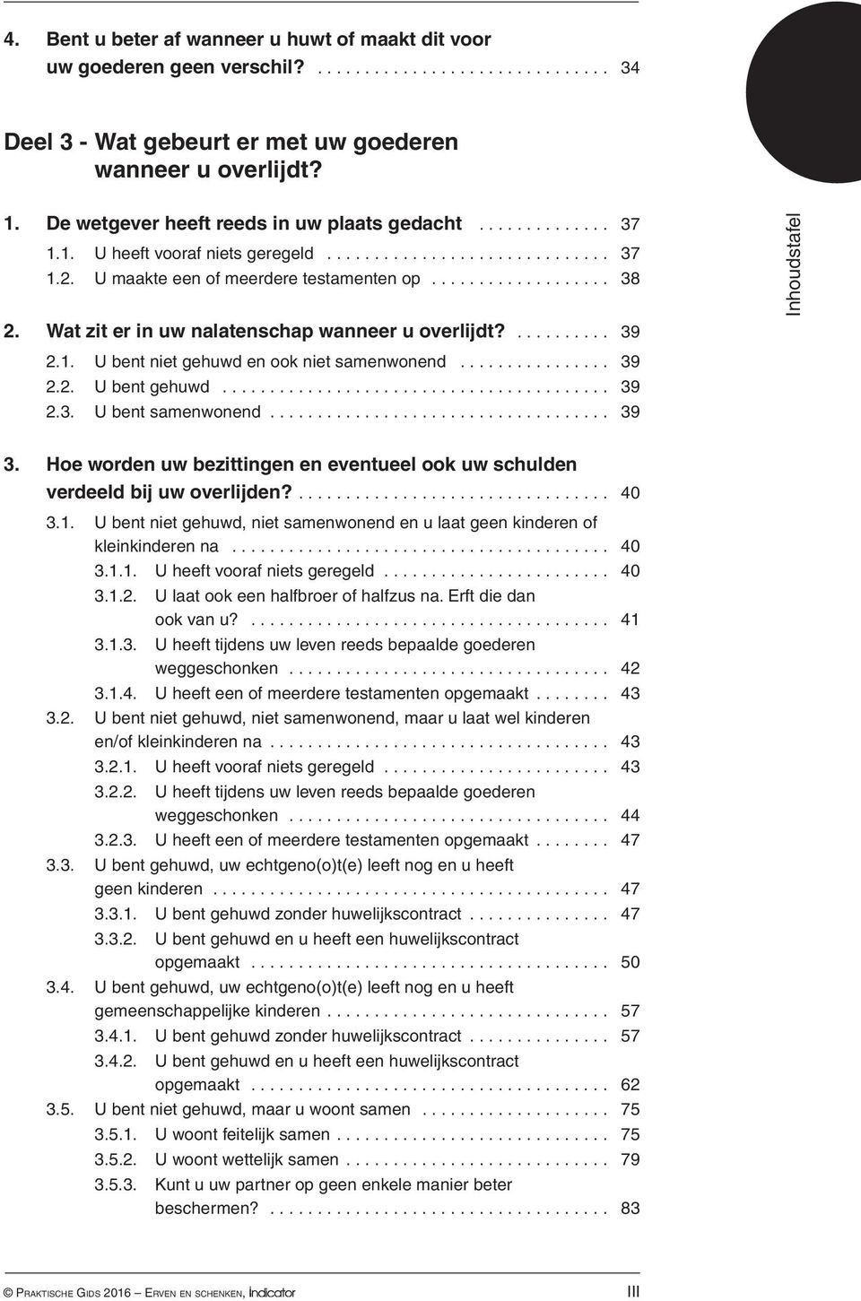 39 21 U bent niet gehuwd en ook niet samen wonend 39 22 U bent gehuwd 39 23 U bent samenwonend 39 3 Hoe worden uw bezittingen en eventueel ook uw schulden verdeeld bij uw overlijden?