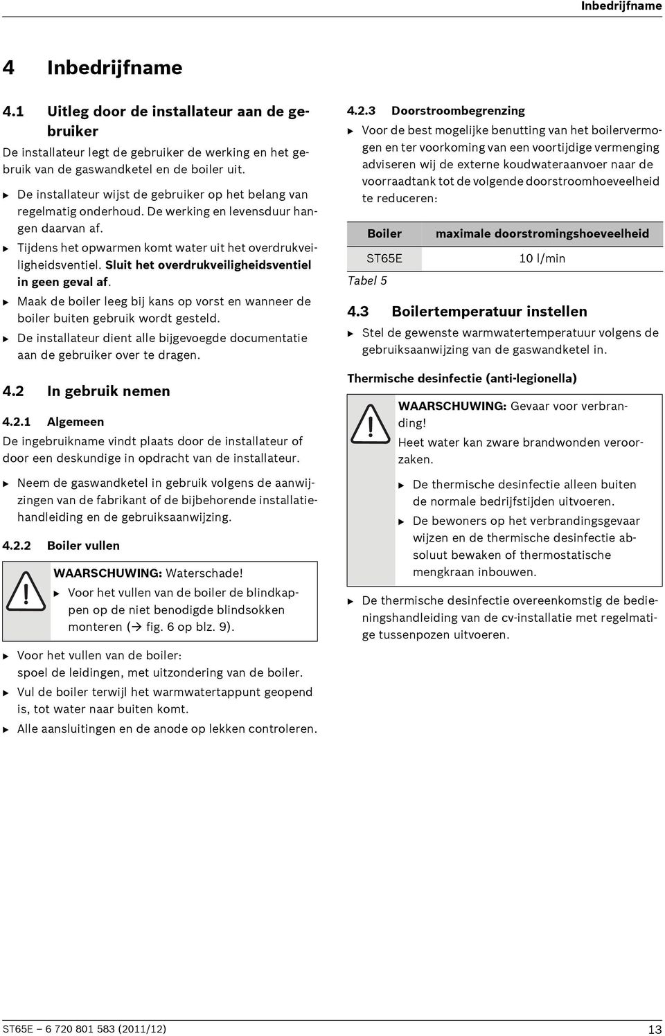 Sluit het overdrukveiligheidsventiel in geen geval af. B Maak de boiler leeg bij kans op vorst en wanneer de boiler buiten gebruik wordt gesteld.