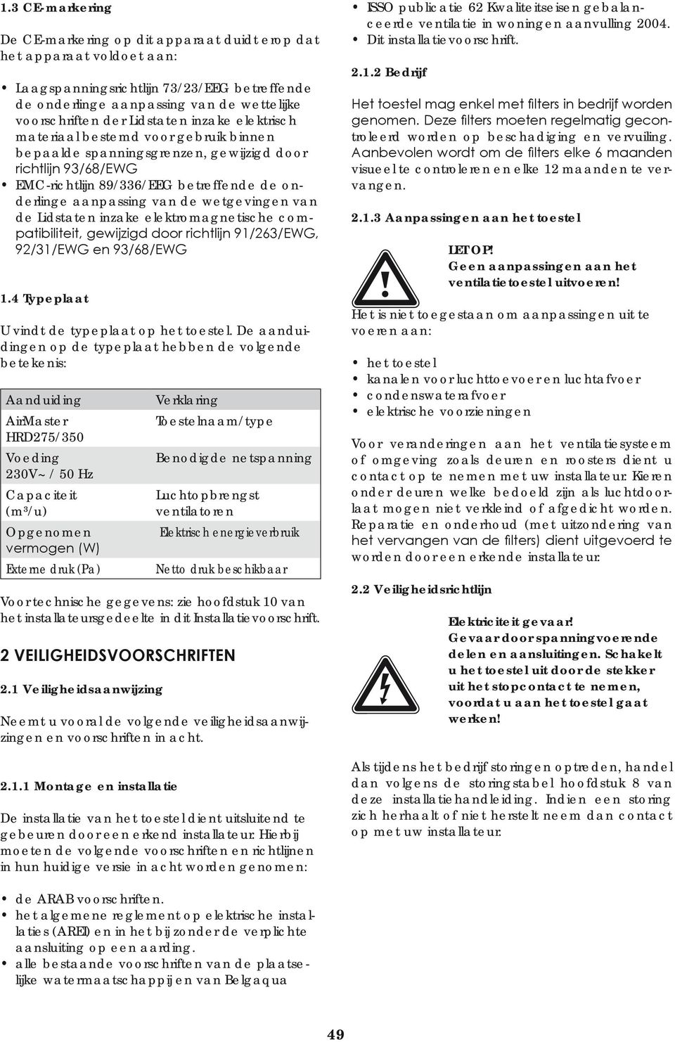 wetgevingen van de Lidstaten inzake elektromagnetische compatibiliteit, gewijzigd door richtlijn 91/263/EWG, 92/31/EWG en 93/68/EWG 1.4 Typeplaat U vindt de typeplaat op het toestel.