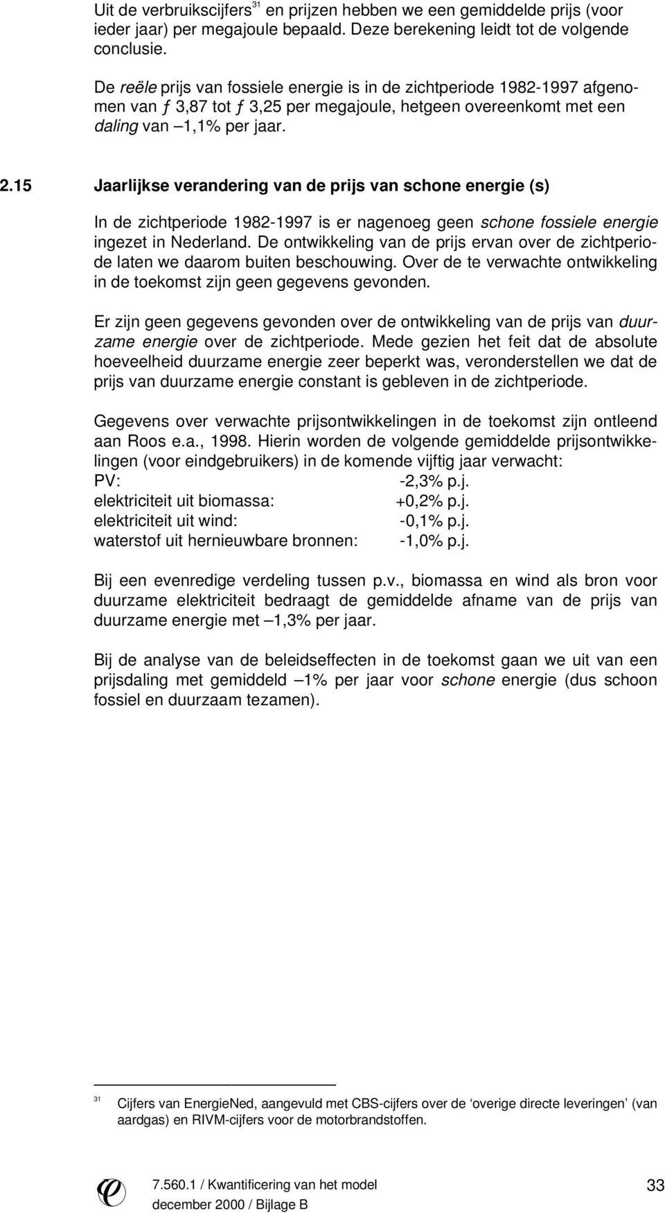 15 Jaarlijkse verandering van de prijs van schone energie (s) In de zichtperiode 1982-1997 is er nagenoeg geen schone fossiele energie ingezet in Nederland.