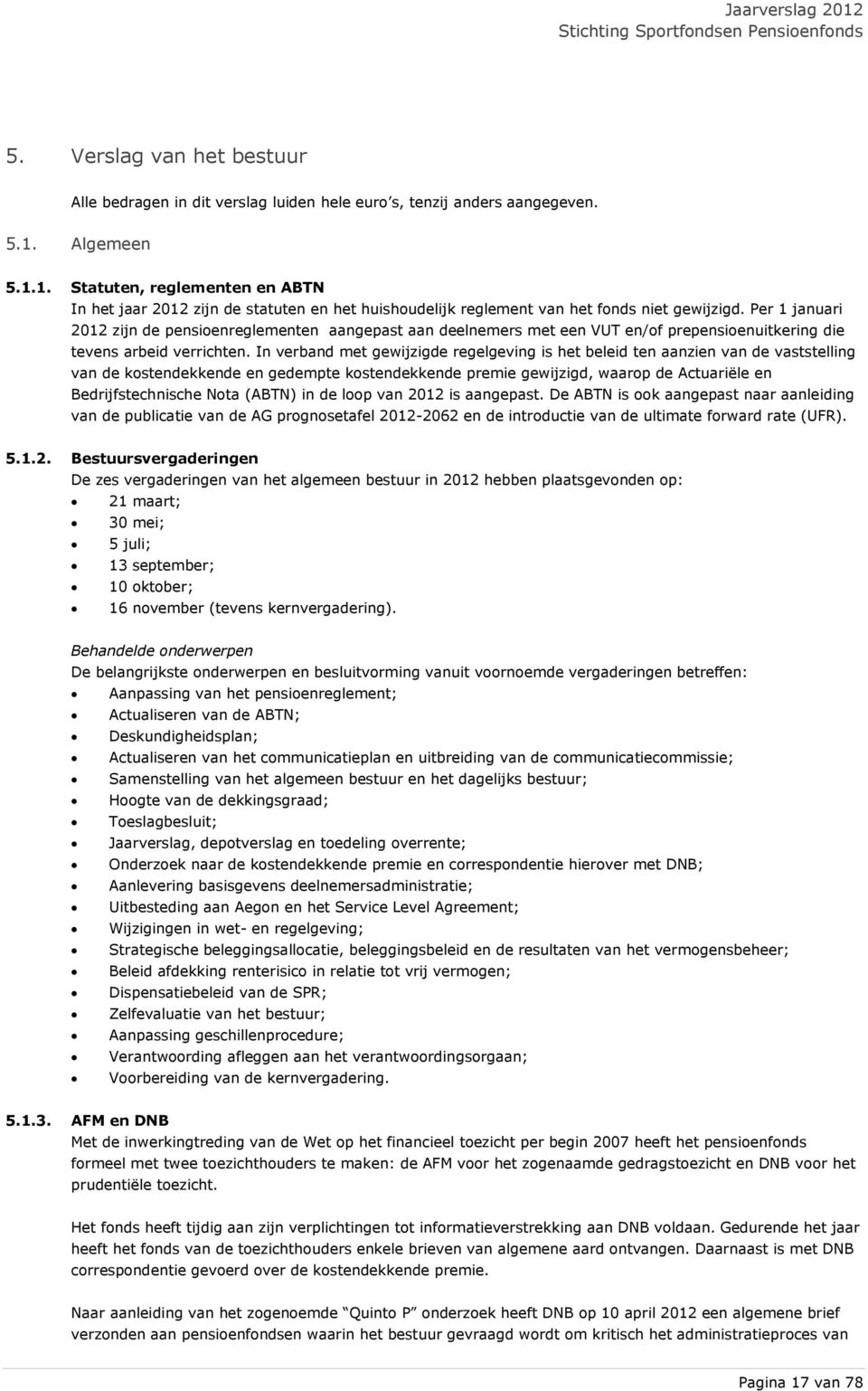 Per 1 januari 2012 zijn de pensioenreglementen aangepast aan deelnemers met een VUT en/of prepensioenuitkering die tevens arbeid verrichten.