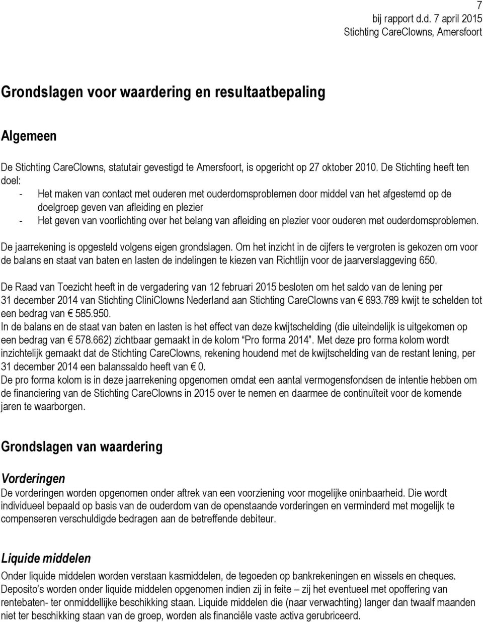 het belang van afleiding en plezier voor ouderen met ouderdomsproblemen. De jaarrekening is opgesteld volgens eigen grondslagen.