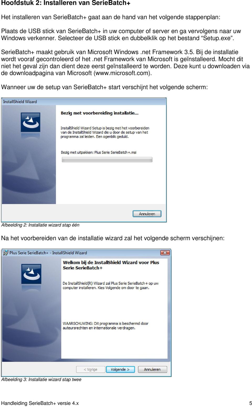 Bij de installatie wordt vooraf gecontroleerd of het.net Framework van Microsoft is geïnstalleerd. Mocht dit niet het geval zijn dan dient deze eerst geïnstalleerd te worden.