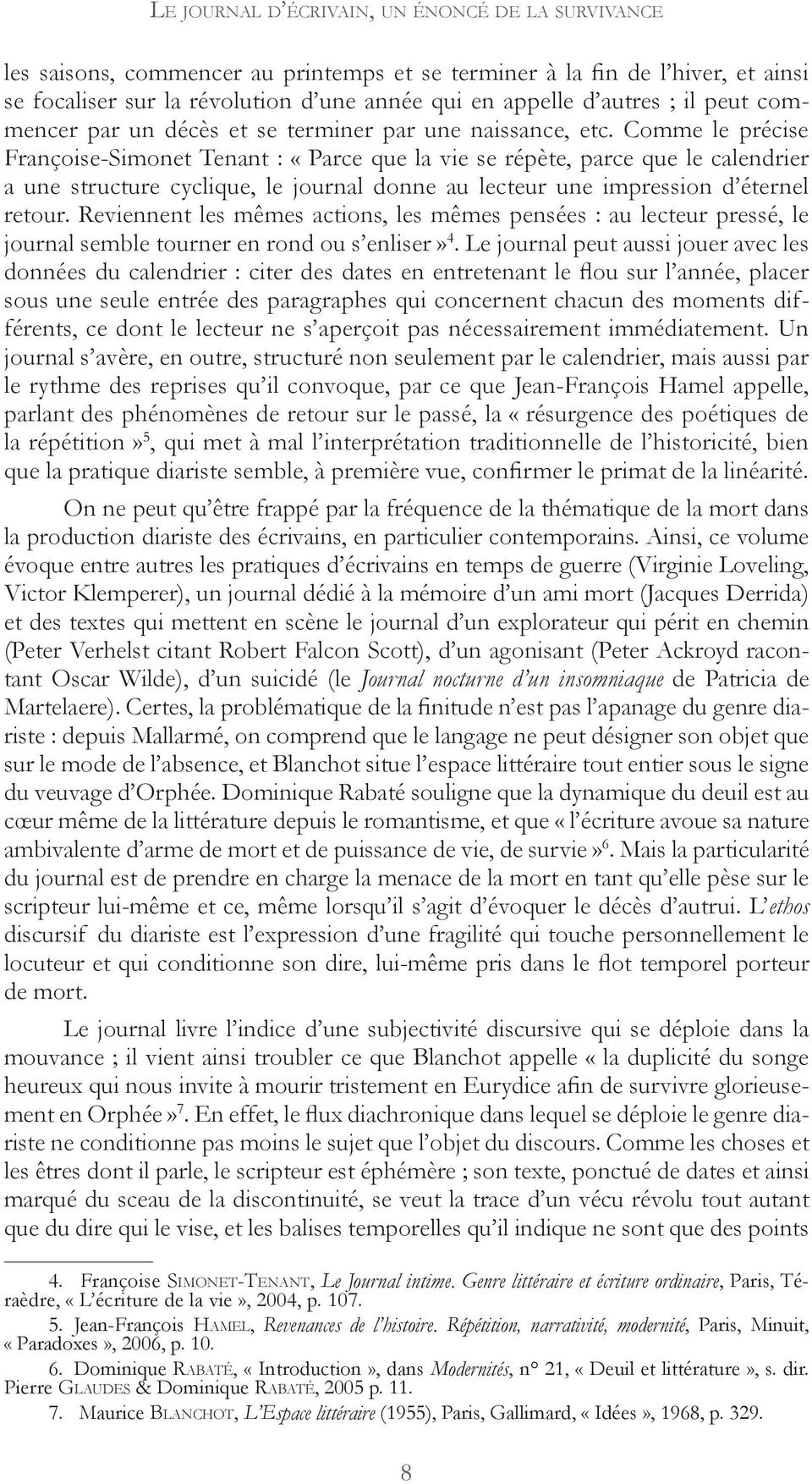 Comme le précise Françoise-Simonet Tenant : «Parce que la vie se répète, parce que le calendrier a une structure cyclique, le journal donne au lecteur une impression d éternel retour.