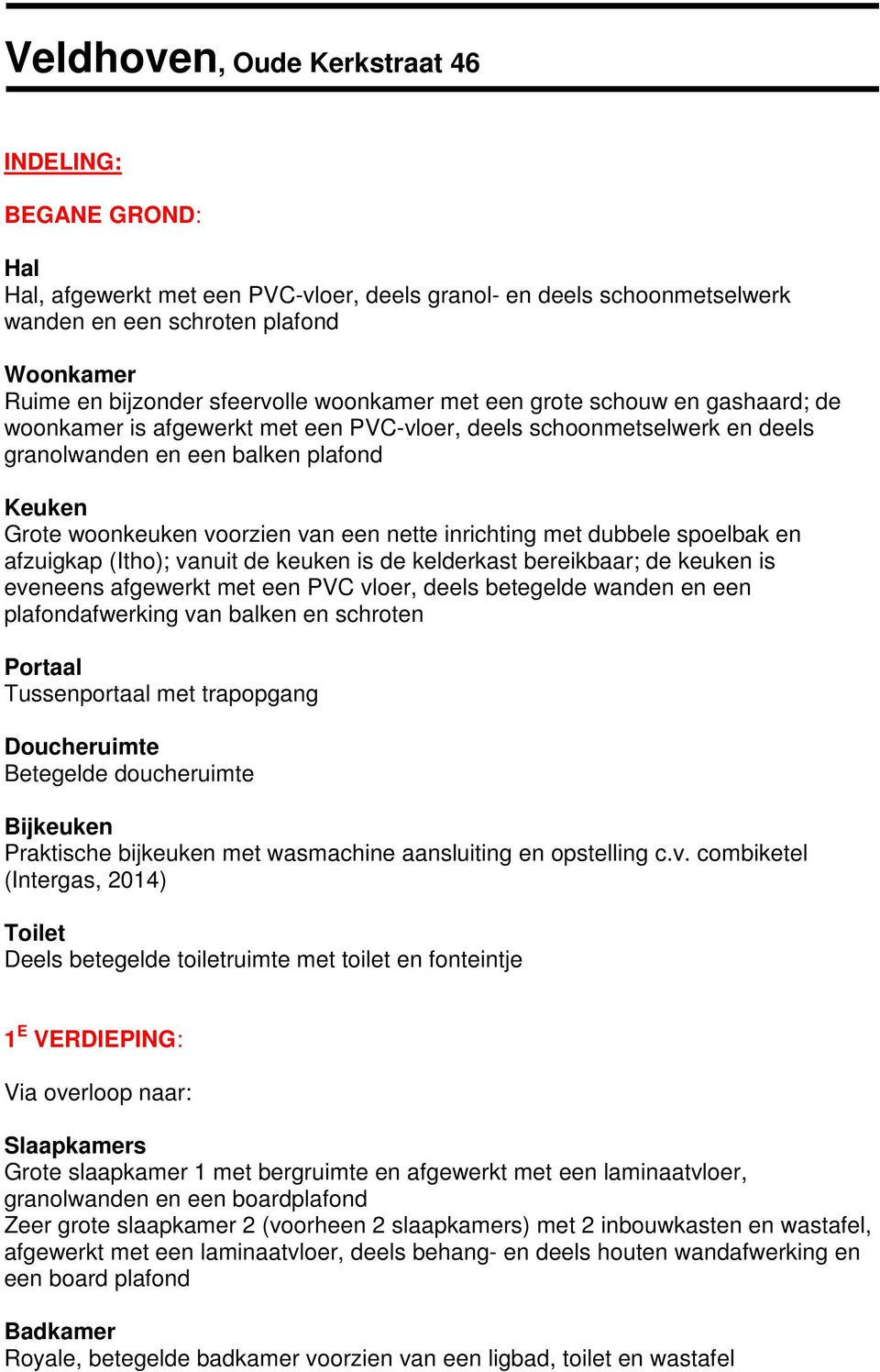 dubbele spoelbak en afzuigkap (Itho); vanuit de keuken is de kelderkast bereikbaar; de keuken is eveneens afgewerkt met een PVC vloer, deels betegelde wanden en een plafondafwerking van balken en