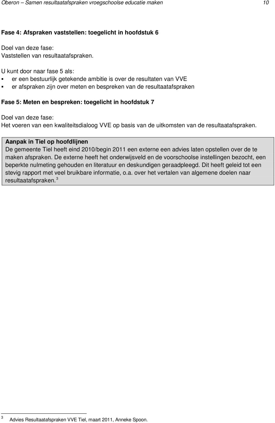 toegelicht in hoofdstuk 7 Doel van deze fase: Het voeren van een kwaliteitsdialoog VVE op basis van de uitkomsten van de resultaatafspraken.