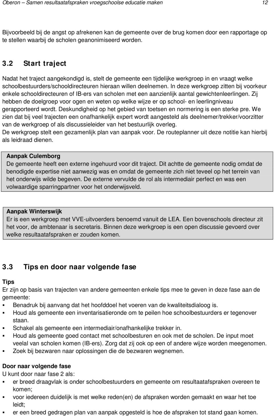 In deze werkgroep zitten bij voorkeur enkele schooldirecteuren of IB-ers van scholen met een aanzienlijk aantal gewichtenleerlingen.